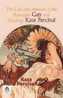 The Life and Amours of the Beautiful Gay and Dashing Kate Percival