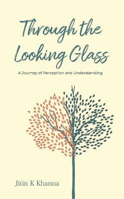 Through the Looking Glass: A Journey of Perception and Understanding - Jitin K Khanna - cover