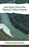 And Quiet Flows the Teesta & Other Poems - Saakal Ulysses Dewan - cover