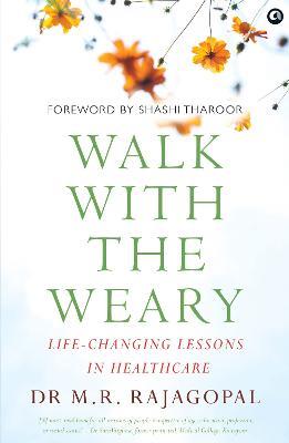 WALK WITH THE WEARY: Life-changing Lessons in Healthcare - Dr M. R.  Rajagopal - cover