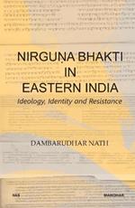 Nirguna Bhakti in Eastern India: Ideology, Identity and Resistance