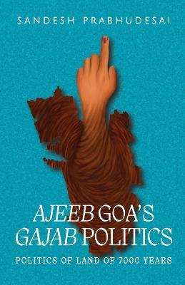 Ajeeb Goa's Gajab Politics - Sandesh Prabhudesai - cover