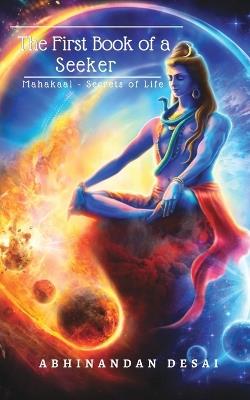 The First Book of a Seeker: Mahakaal- Secrets of Life - Abhinandan Desai - cover