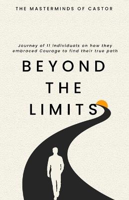 Beyond The Limits Journey of 11 individuals on how they embraced Courage to find their true path - The Master Minds of Castor - cover