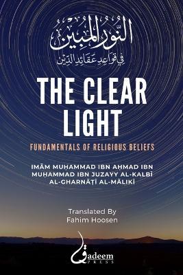 The Clear Light: Fundamentals of Religious Beliefs: ????? ?????? ?? ????? ????? ????? - Imam Muhammad Ibn Ahmad Ibn Juzayy - cover