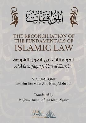The Reconciliation of the Fundamentals of Islamic Law: Volume 1 - Al Muwafaqat fi Usul al Shari'a: ????????? ?? ???? ??????? - Ibrahim Ibn Musa Abu Ishaq Al Shatibi - cover