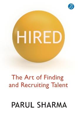 Hired: The Art of Finding and Recruiting Talent | A Handbook for navigating the Job Market - Parul Sharma - cover
