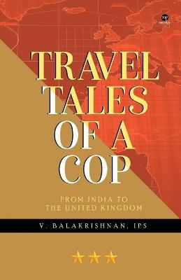 Travel Tales of a Cop - V Balakrishnan Ips - cover