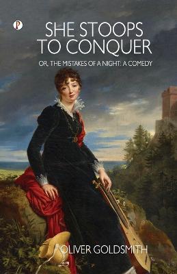 She Stoops to Conquer; Or, The Mistakes of a Night: A Comedy - Oliver Goldsmith - cover