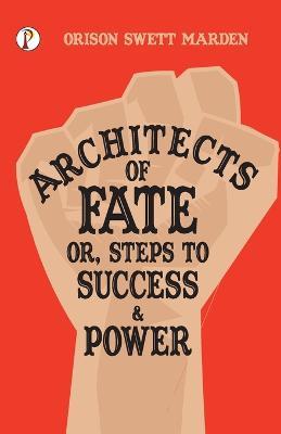 Architects of Fate; Or, Steps to Success and Power - Orison Swett Marden - cover