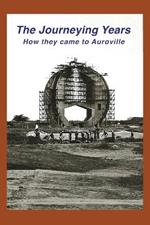 The Journeying Years: How they came to Auroville