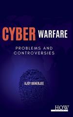 Cyber Warfare: Problems and Controversies