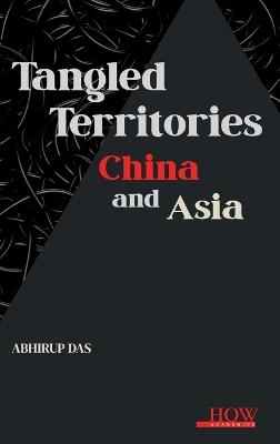 Tangled Territories: China and Asia - Abhirup Das - cover