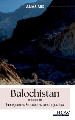Balochistan: a saga of Insurgency, Freedom, and Injustice - Anas Mir - cover