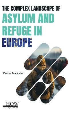 The Complex Landscape of Asylum and Refuge in Europe - Parihar Maninder - cover