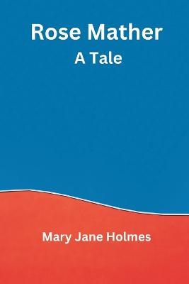 Rose Mather: A Tale - Mary Jane Holmes - cover