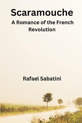 Scaramouche: A Romance of the French Revolution - Rafael Sabatini - cover
