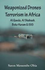 Weaponized Drones Terrorism in Africa: Al Qaeda, Al Shabaab, Boko Haram and ISIS