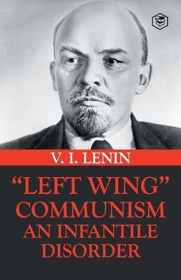 Left-Wing Communism: An Infantile Disorder - Vladimir Ilyich Lenin - cover