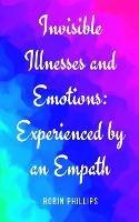 Invisible Illnesses and Emotions: Experienced by an Empath