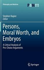 Persons, Moral Worth, and Embryos: A Critical Analysis of Pro-Choice Arguments