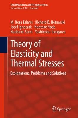 Theory of Elasticity and Thermal Stresses: Explanations, Problems and Solutions - M. Reza Eslami,Richard B. Hetnarski,Jozef Ignaczak - cover