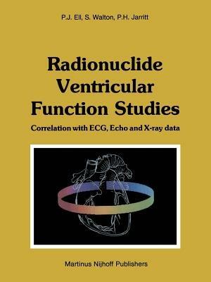Radionuclide Ventricular Function Studies: Correlation with ECG, Echo and X-ray Data - P.J. Ell,Stephen Walton,Peter H. Jarritt - cover