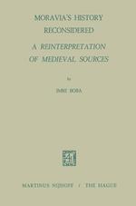 Moravia’s History Reconsidered a Reinterpretation of Medieval Sources