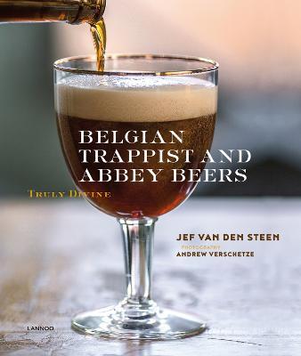 Belgian Trappist and Abbey Beers: Truly Divine - Jef van den Steen - cover