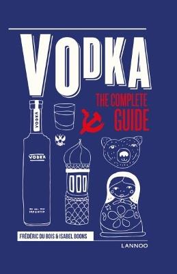 Vodka: The Complete Guide - Frederic Du Bois,Isabel Boons - cover