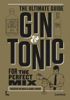 Gin & Tonic - The Gold Edition: The Ultimate Guide for the Perfect Mix - Frédéric Bois,Isabel Boons - cover