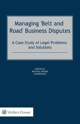 Managing 'Belt and Road' Business Disputes: A Case Study of Legal Problems and Solutions - cover