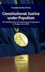 Constitutional Justice under Populism: The Transformation of Constitutional Jurisprudence in Hungary since 2010