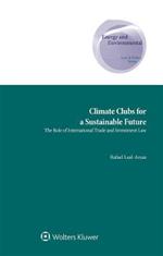 Climate Clubs for a Sustainable Future: The Role of International Trade and Investment Law