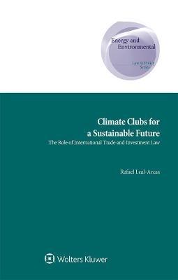 Climate Clubs for a Sustainable Future: The Role of International Trade and Investment Law - Rafael Leal-Arcas - cover