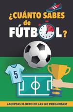 ?Cuanto sabes de futbol?: ?Aceptas el reto de las 140 preguntas de futbol? Un libro de futbol para mayores y pequenos. Cuestionario de futbol. Regalo original