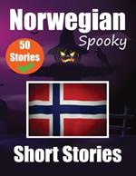 50 Spooky Short Stories in Norwegian A Bilingual Journey in English and Norwegian: Haunted Tales in English and Norwegian Learn Norwegian Language Through Spooky Short Stories