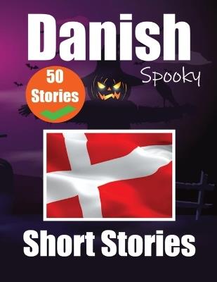 50 Short Spooky Stori&#1077;s in Danish A Bilingual Journ&#1077;y in English and Danish: Haunted Tales in English and Danish Learn Danish Language Through Spooky Short Stories - Auke de Haan,Skriuwer Com - cover