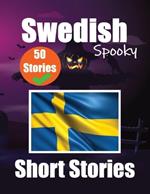 50 Spooky Short Stories in Swedish A Bilingual Journey in English and Swedish: Haunted Tales in English and Swedish Learn Swedish Language Through Spooky Short Stories