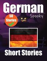 50 Short Spooky Storiеs in German A Bilingual Journеy in English and German: Haunted Tales in English and German Learn German Language in an Exciting and Spooky Way