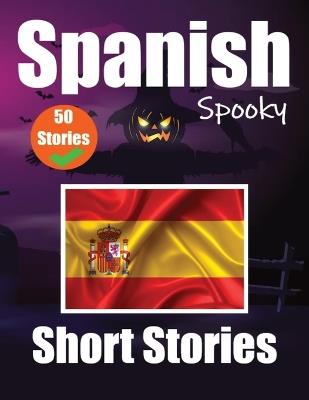 50 Short Spooky Stori&#1077;s in Spanish A Bilingual Journ&#1077;y in English and Spanish: Haunted Tales in English and Spanish Learn Spanish Language Through Spooky Short Stories - Auke de Haan,Skriuwer Com - cover
