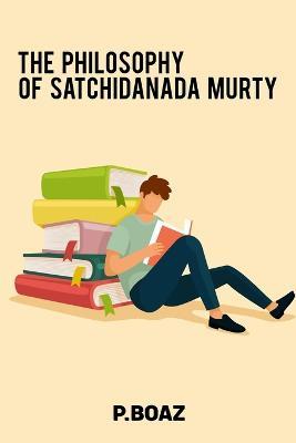 The philosophy of satchidanada murty - P Boaz - cover