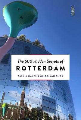 The 500 Hidden Secrets of Rotterdam - Saskia Naafs,Guido Van Eijck - cover