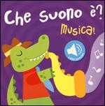 Musica! Che suono è? Libro sonoro. Ediz. illustrata