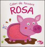 Rosa. Colori da toccare