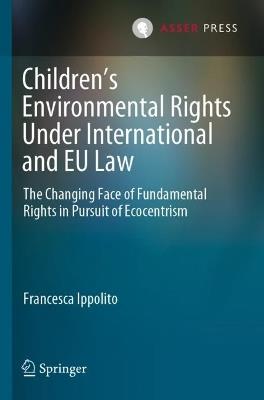 Children’s Environmental Rights Under International and EU Law: The Changing Face of Fundamental Rights in Pursuit of Ecocentrism - Francesca Ippolito - cover