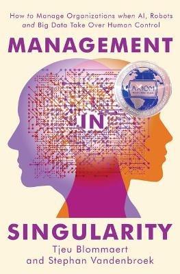 Management in Singularity: How to Manage Organizations When AI, Robots and Big Data Take Over Human Control - Tjeu Blommaert,Stephan Vandenbroek - cover