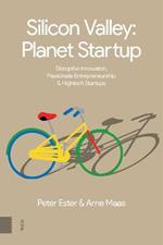 Silicon Valley: Planet Startup: Disruptive Innovation, Passionate Entrepreneurship & High-tech Startups