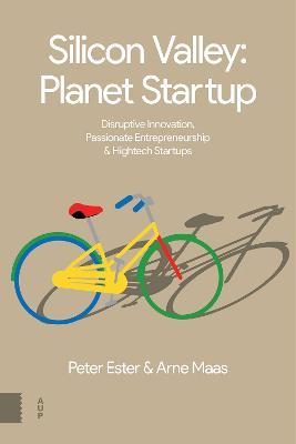 Silicon Valley: Planet Startup: Disruptive Innovation, Passionate Entrepreneurship & High-tech Startups - Peter Ester,Arne Maas - cover