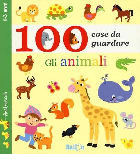 Gli animali. 100 cose da guardare. Ediz. illustrata - copertina